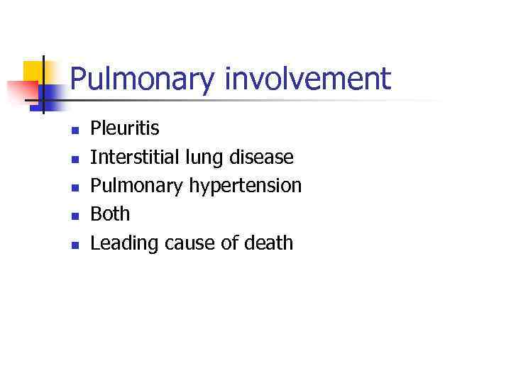 Pulmonary involvement n n n Pleuritis Interstitial lung disease Pulmonary hypertension Both Leading cause