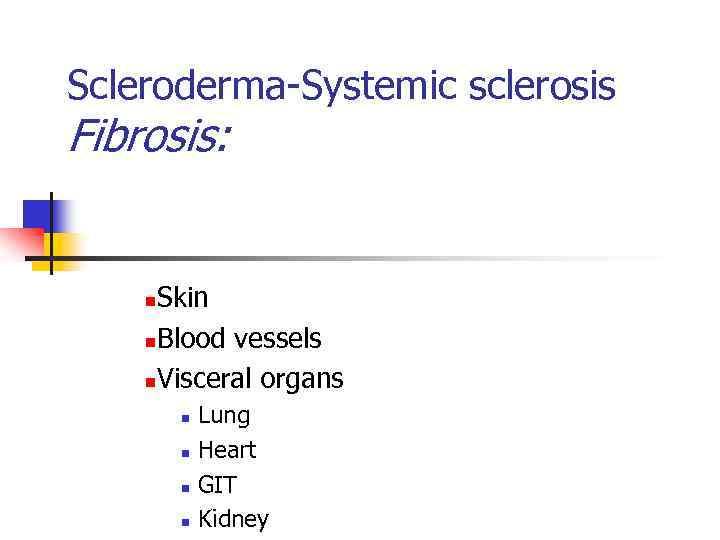 Scleroderma-Systemic sclerosis Fibrosis: Skin n. Blood vessels n. Visceral organs n n n Lung