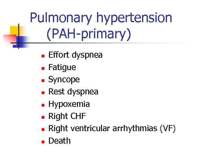 Pulmonary hypertension (PAH-primary) n n n n Effort dyspnea Fatigue Syncope Rest dyspnea Hypoxemia