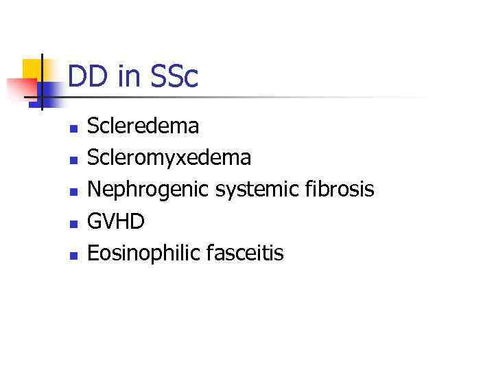 DD in SSc n n n Scleredema Scleromyxedema Nephrogenic systemic fibrosis GVHD Eosinophilic fasceitis
