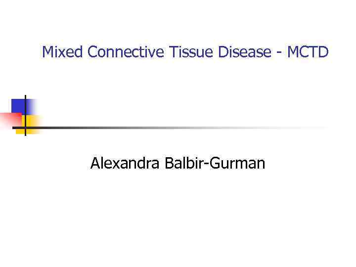 Mixed Connective Tissue Disease - MCTD Alexandra Balbir-Gurman 
