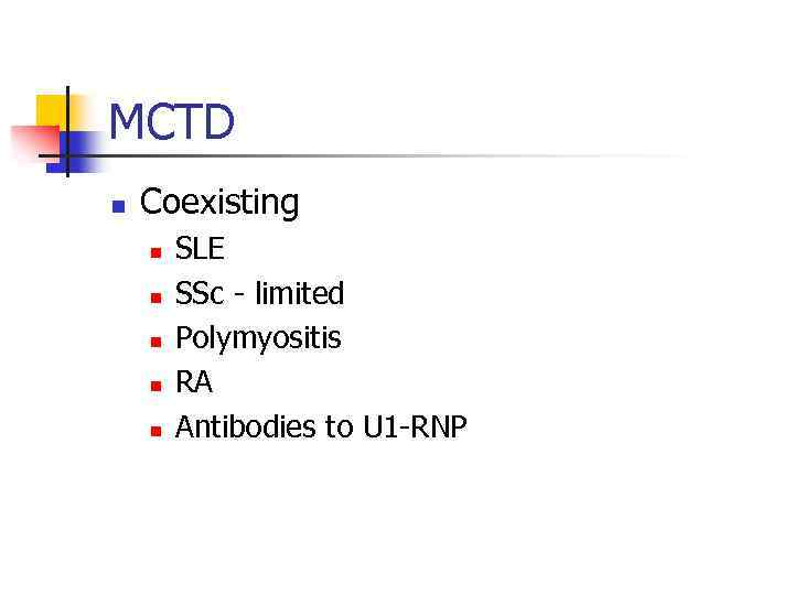 MCTD n Coexisting n n n SLE SSc - limited Polymyositis RA Antibodies to
