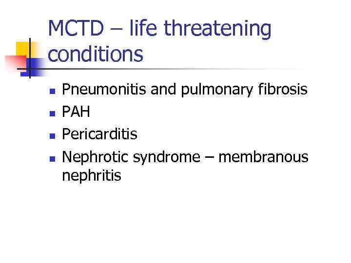 MCTD – life threatening conditions n n Pneumonitis and pulmonary fibrosis PAH Pericarditis Nephrotic