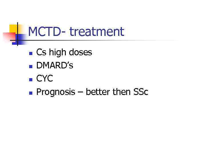 MCTD- treatment n n Cs high doses DMARD’s CYC Prognosis – better then SSc