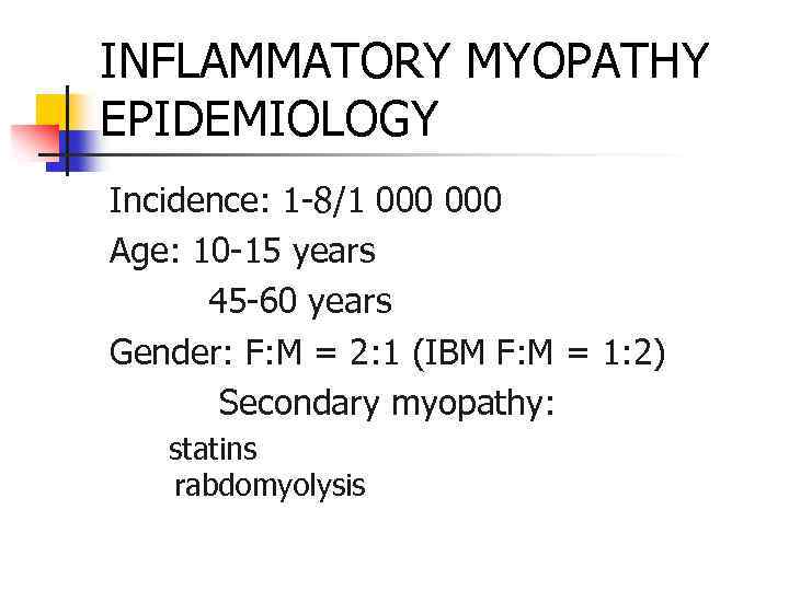 INFLAMMATORY MYOPATHY EPIDEMIOLOGY Incidence: 1 -8/1 000 Age: 10 -15 years 45 -60 years