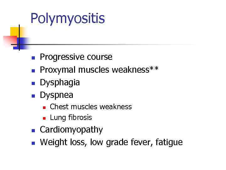 Polymyositis n n Progressive course Proxymal muscles weakness** Dysphagia Dyspnea n n Chest muscles