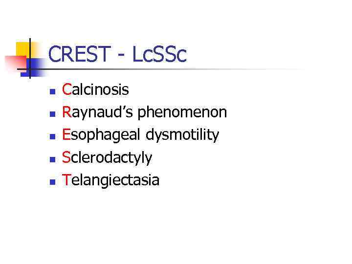 CREST - Lc. SSc n n n Calcinosis Raynaud’s phenomenon Esophageal dysmotility Sclerodactyly Telangiectasia
