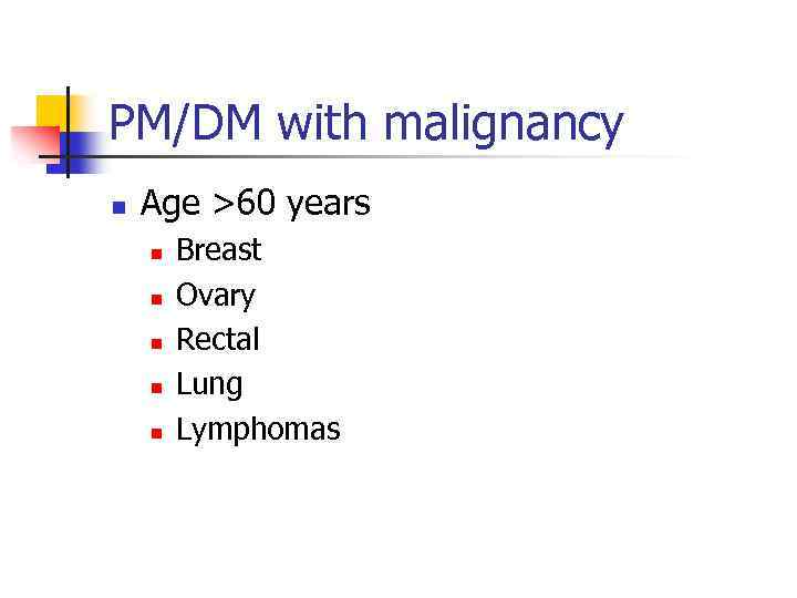 PM/DM with malignancy n Age >60 years n n n Breast Ovary Rectal Lung