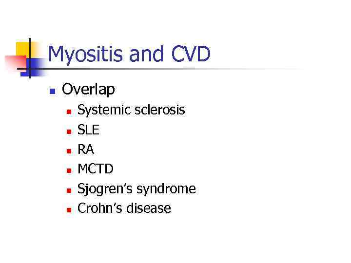 Myositis and CVD n Overlap n n n Systemic sclerosis SLE RA MCTD Sjogren’s