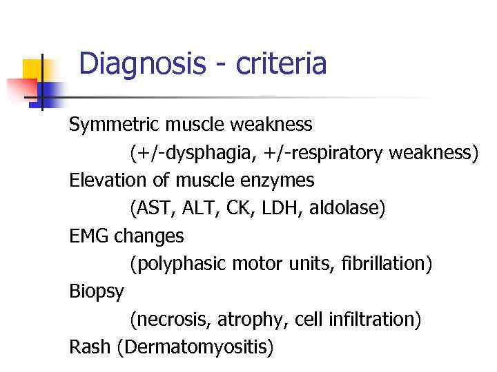 Diagnosis - criteria Symmetric muscle weakness (+/-dysphagia, +/-respiratory weakness) Elevation of muscle enzymes (AST,