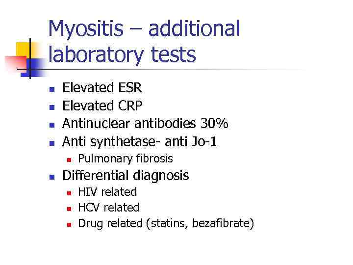 Myositis – additional laboratory tests n n Elevated ESR Elevated CRP Antinuclear antibodies 30%