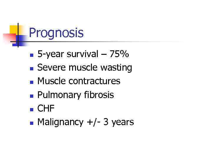 Prognosis n n n 5 -year survival – 75% Severe muscle wasting Muscle contractures