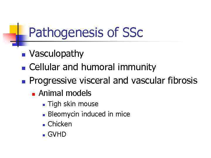 Pathogenesis of SSc n n n Vasculopathy Cellular and humoral immunity Progressive visceral and