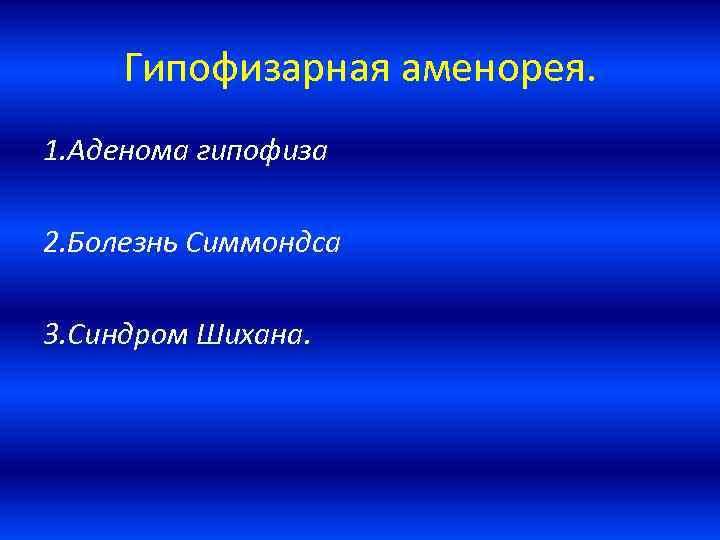 Гипофизарная аменорея. 1. Аденома гипофиза 2. Болезнь Симмондса 3. Синдром Шихана. 