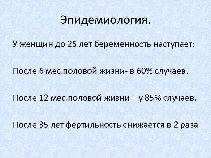 Эпидемиология. У женщин до 25 лет беременность наступает: После 6 мес. половой жизни- в