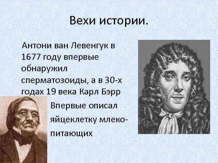 Вехи истории. Антони ван Левенгук в 1677 году впервые обнаружил сперматозоиды, а в 30