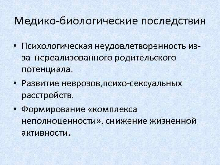 Медико-биологические последствия • Психологическая неудовлетворенность изза нереализованного родительского потенциала. • Развитие неврозов, психо-сексуальных расстройств.