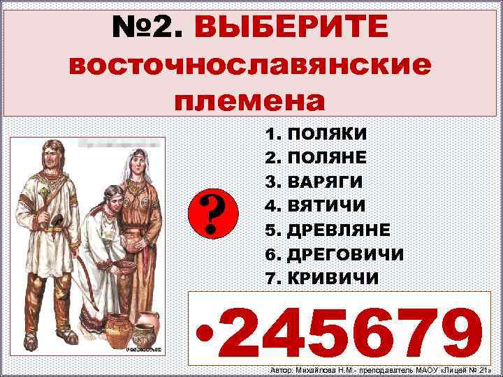 № 2. ВЫБЕРИТЕ восточнославянские племена ? 1. ПОЛЯКИ 2. ПОЛЯНЕ 3. ВАРЯГИ 4. ВЯТИЧИ