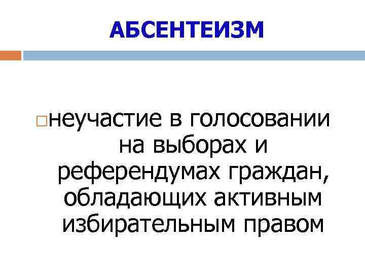 АБСЕНТЕИЗМ неучастие в голосовании на выборах и референдумах граждан, обладающих активным избирательным правом 