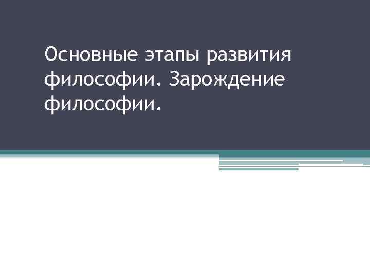 Основные этапы развития философии. Зарождение философии. 