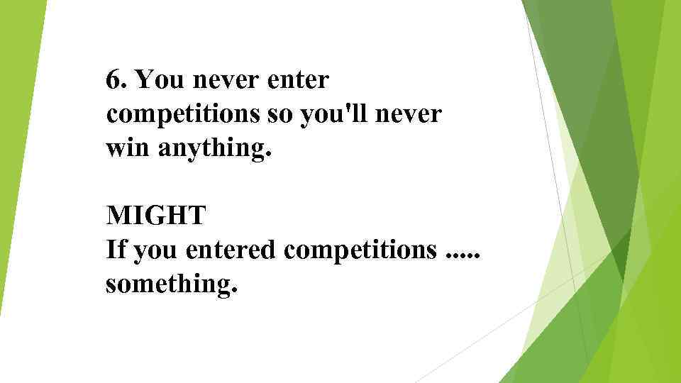 6. You never enter competitions so you'll never win anything. MIGHT If you entered