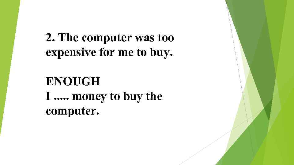 2. The computer was too expensive for me to buy. ENOUGH I. . .