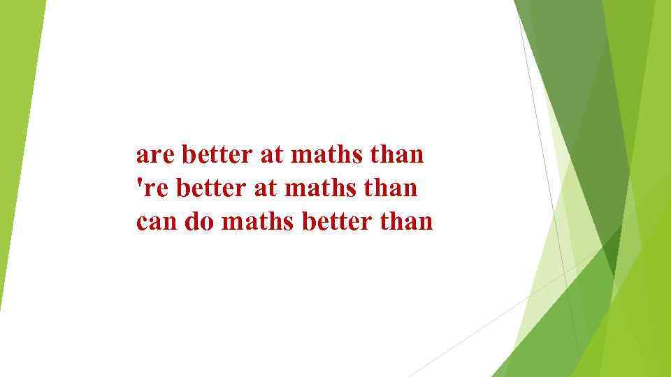 are better at maths than 're better at maths than can do maths better