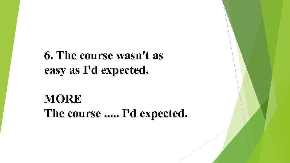 6. The course wasn't as easy as I'd expected. MORE The course. . .