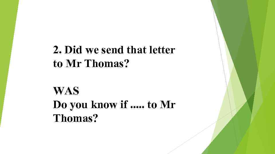 2. Did we send that letter to Mr Thomas? WAS Do you know if.