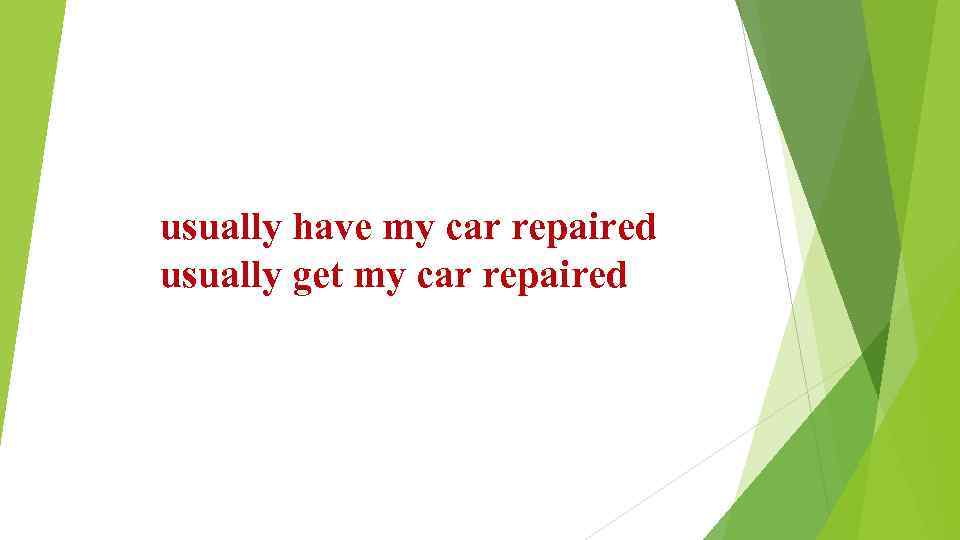 usually have my car repaired usually get my car repaired 