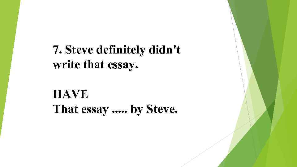 7. Steve definitely didn't write that essay. HAVE That essay. . . by Steve.