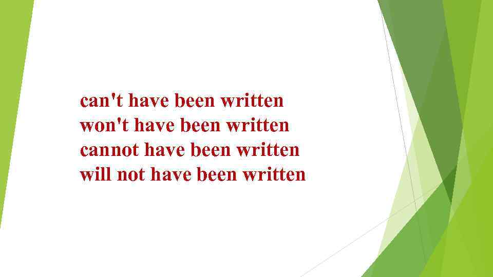 can't have been written won't have been written cannot have been written will not