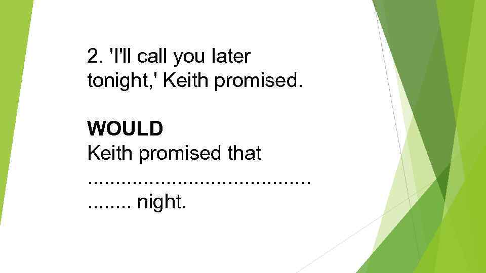 2. 'I'll call you later tonight, ' Keith promised. WOULD Keith promised that .