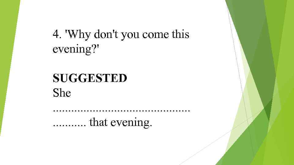 4. 'Why don't you come this evening? ' SUGGESTED She . . . that