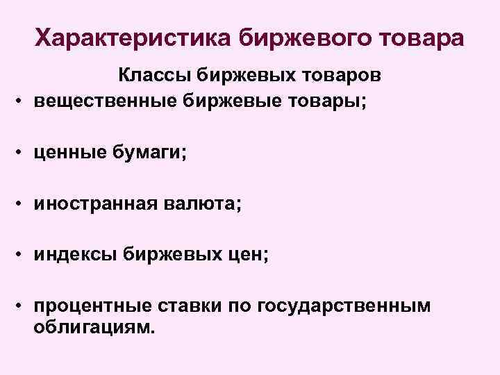 Характеристика биржевого товара Классы биржевых товаров • вещественные биржевые товары; • ценные бумаги; •