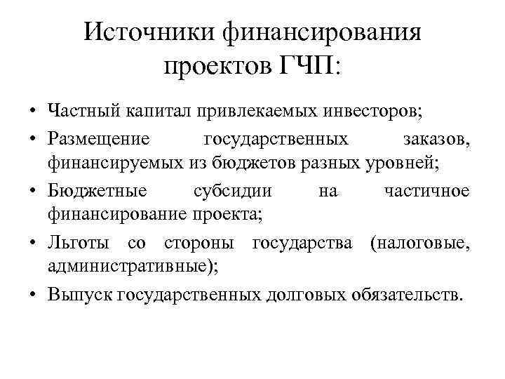 Источники финансирования проектов ГЧП: • Частный капитал привлекаемых инвесторов; • Размещение государственных заказов, финансируемых