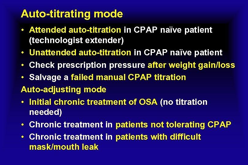 Auto-titrating mode • Attended auto-titration in CPAP naïve patient (technologist extender) • Unattended auto-titration