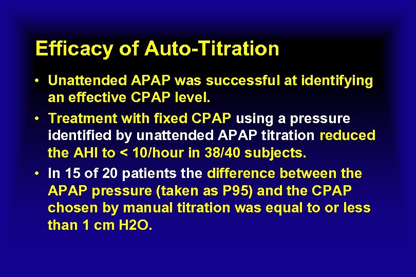 Efficacy of Auto-Titration • Unattended APAP was successful at identifying an effective CPAP level.