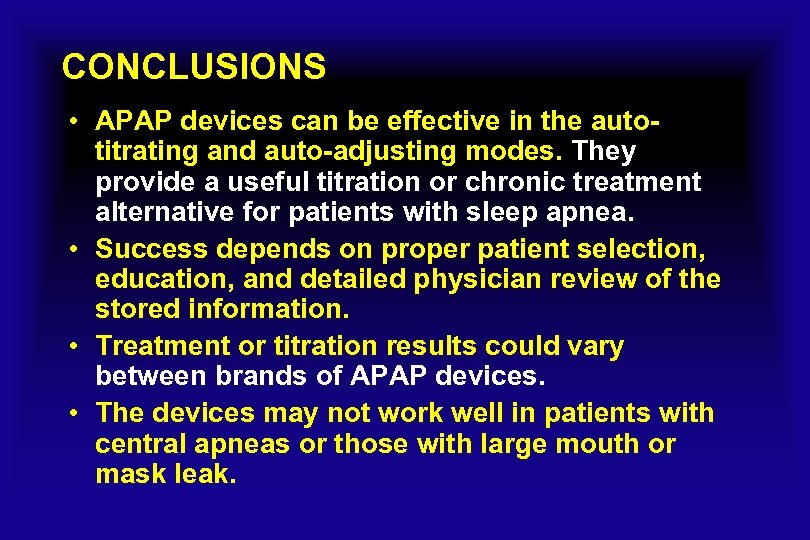 CONCLUSIONS • APAP devices can be effective in the autotitrating and auto-adjusting modes. They