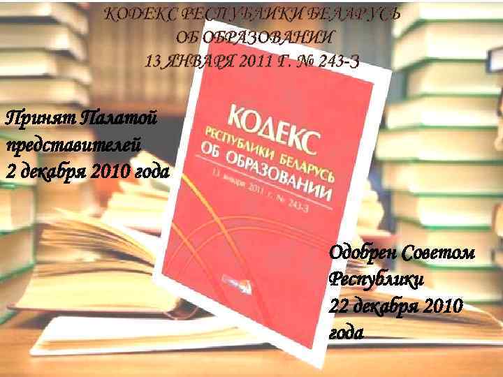 КОДЕКС РЕСПУБЛИКИ БЕЛАРУСЬ ОБ ОБРАЗОВАНИИ 13 ЯНВАРЯ 2011 Г. № 243 -З Кодекс Республики