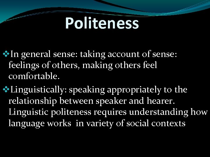 Politeness v. In general sense: taking account of sense: feelings of others, making others