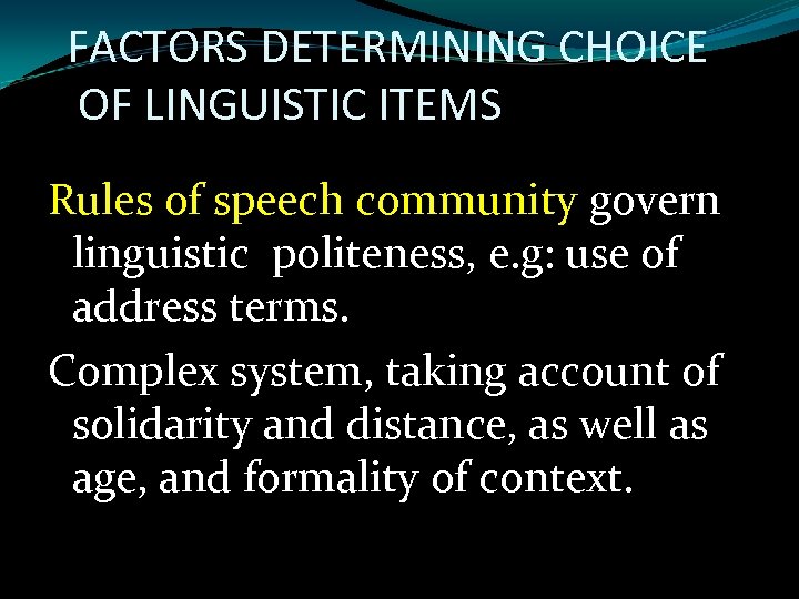 FACTORS DETERMINING CHOICE OF LINGUISTIC ITEMS Rules of speech community govern linguistic politeness, e.