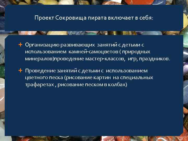 Проект Сокровища пирата включает в себя: Организацию развивающих занятий с детьми с использованием камней-самоцветов