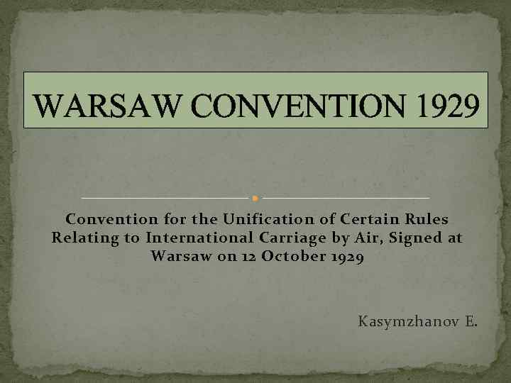 WARSAW CONVENTION 1929 Convention for the Unification of Certain Rules Relating to International Carriage