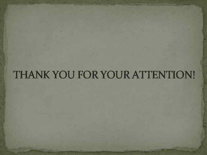 THANK YOU FOR YOUR ATTENTION! 