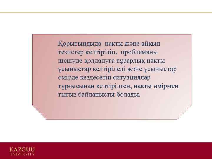 Қорытындыда нақты және айқын тезистер келтіріліп, проблеманы шешуде қолдануға тұрарлық нақты ұсыныстар келтіріледі және