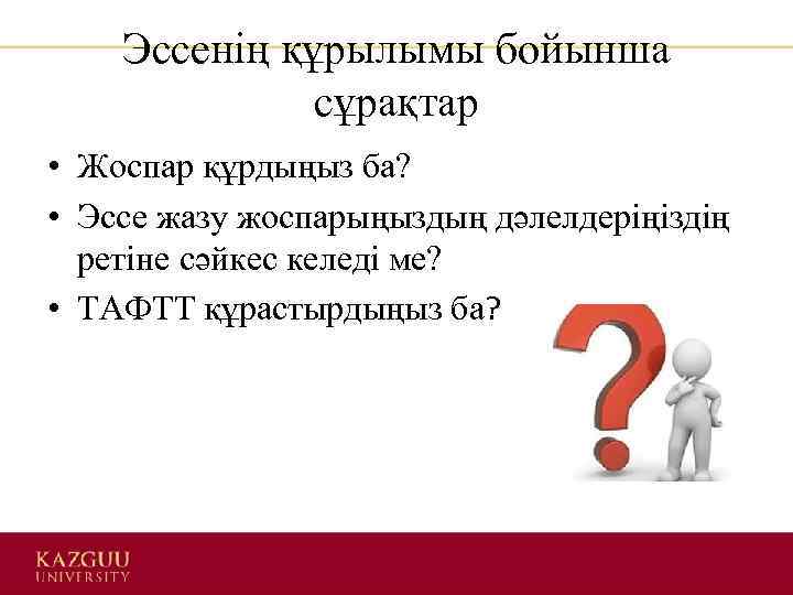 Эссенің құрылымы бойынша сұрақтар • Жоспар құрдыңыз ба? • Эссе жазу жоспарыңыздың дәлелдеріңіздің ретіне