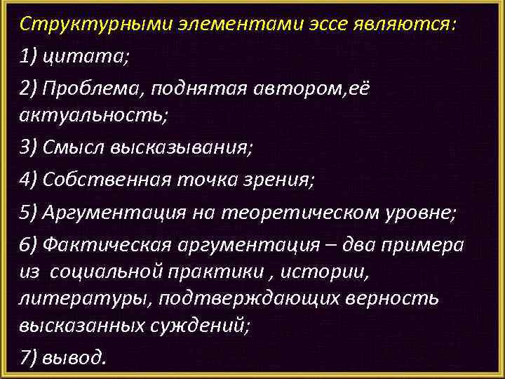 Структурными элементами эссе являются: 1) цитата; 2) Проблема, поднятая автором, eё актуальность; 3) Смысл