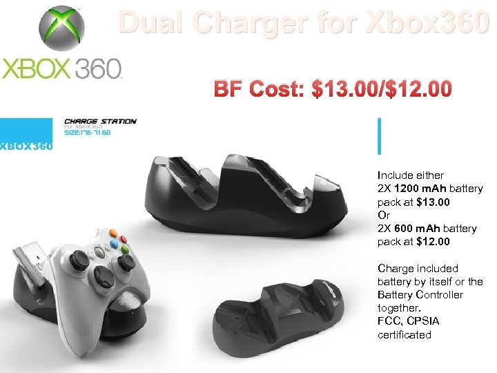 Dual Charger for Xbox 360 BF Cost: $13. 00/$12. 00 Include either 2 X