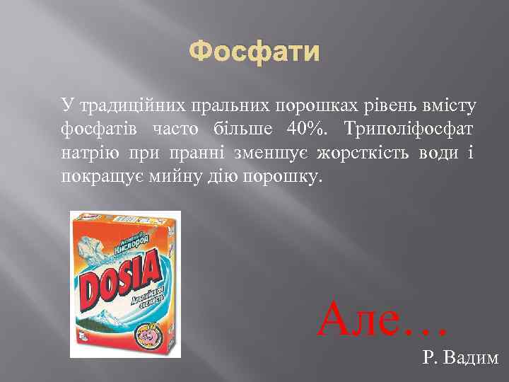 Фосфати У традиційних пральних порошках рівень вмісту фосфатів часто більше 40%. Триполіфосфат натрію при